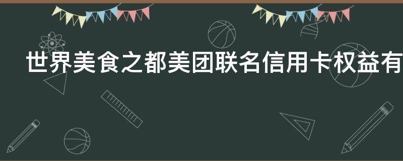 世界美食之都美团联名信用卡权益有哪些