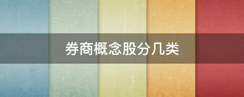 券商概念股分几类（券商概念股分几类股票）