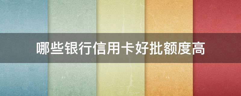 哪些银行信用卡好批额度高（不看负债审批的信用卡）