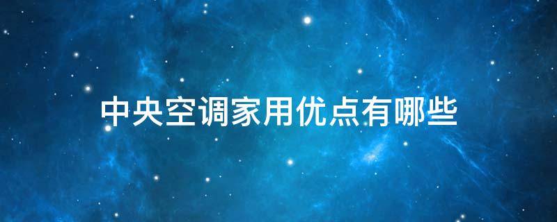 中央空调家用优点有哪些 中央空调家用优点有哪些品牌