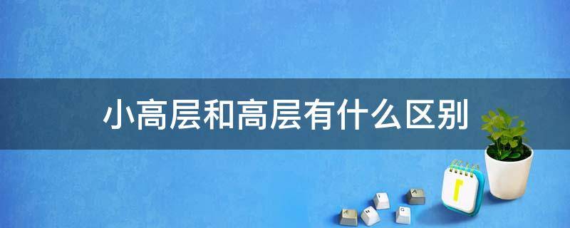 小高层和高层有什么区别 小高层和高层有什么区别贝壳济南站教你如何挑选
