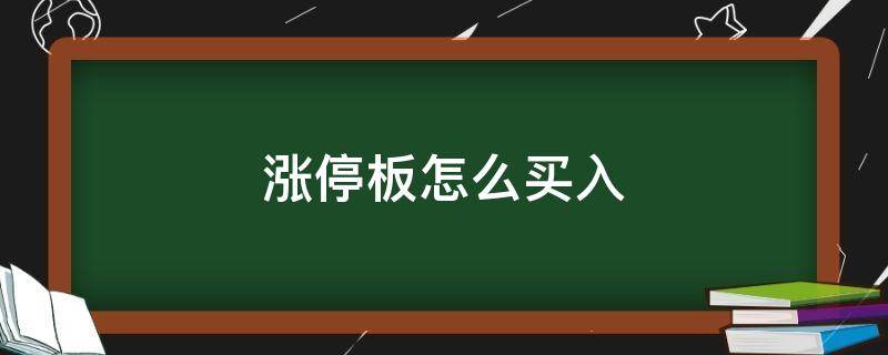 涨停板怎么买入 涨停板怎么买入怎么样才能买进涨停股