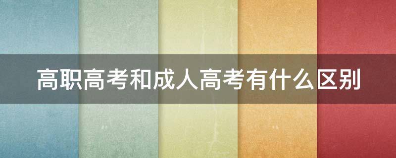 高职高考和成人高考有什么区别 成人高考属于高职吗
