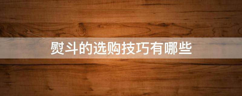 熨斗的选购技巧有哪些 熨斗的选购技巧有哪些视频