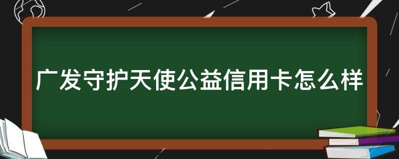 广发守护天使公益信用卡怎么样（广发守护天使白金卡）