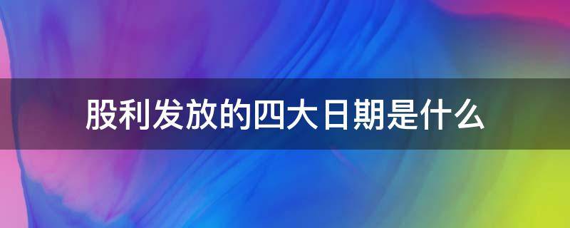 股利发放的四大日期是什么 股利发放的四大日期是什么意思