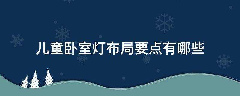 儿童卧室灯布局要点有哪些