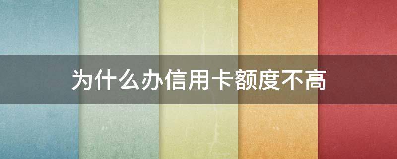 为什么办信用卡额度不高 为什么办信用卡额度不高呢