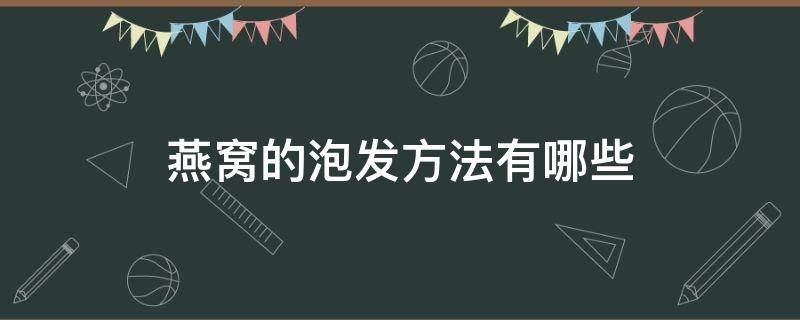 燕窝的泡发方法有哪些（燕窝的泡发方法有哪些窍门）