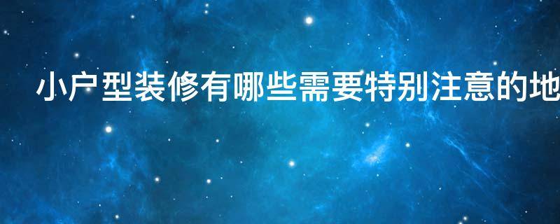 小户型装修有哪些需要特别注意的地方
