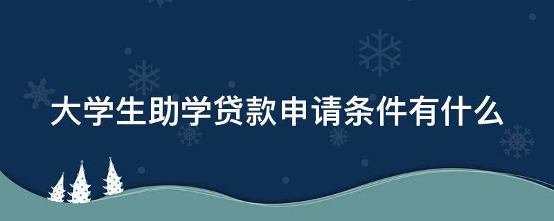 大学生助学贷款申请条件有什么 大学生助学贷款申请条件有什么要求
