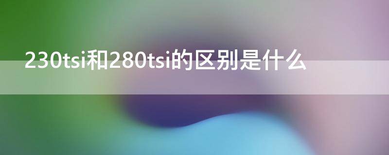 230tsi和280tsi的区别是什么