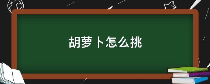 胡萝卜怎么挑