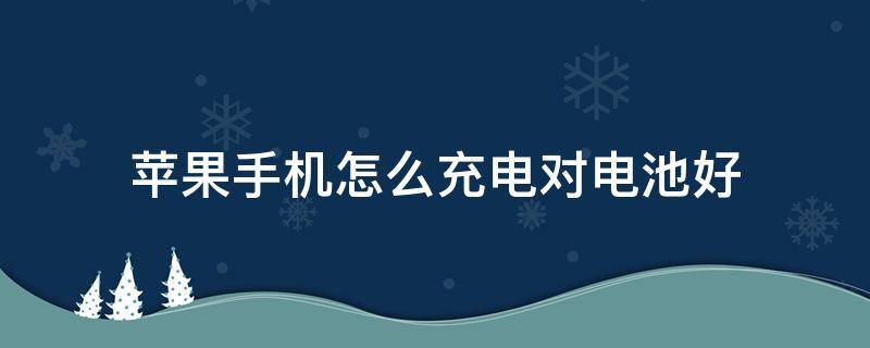 苹果手机怎么充电对电池好（苹果手机第一次充电充多久最好）