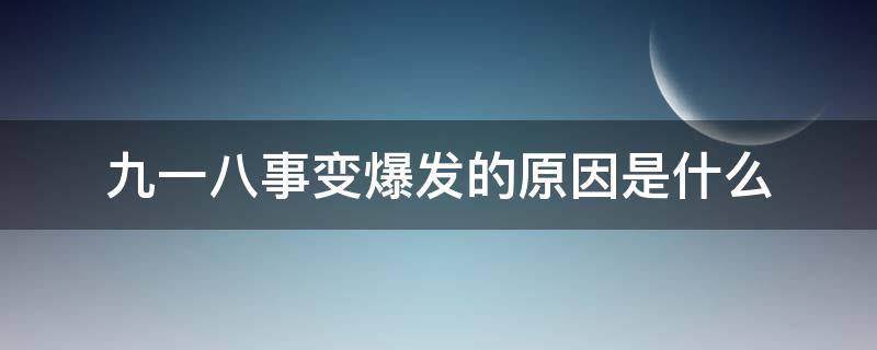 九一八事变爆发的原因是什么（九一八事变发生的主要原因是什么）