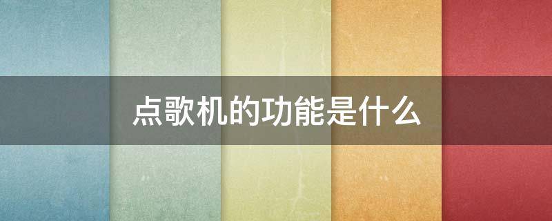 点歌机的功能是什么 点歌机的功能是什么意思