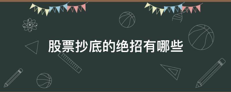 股票抄底的绝招有哪些（股票抄底五大秘诀）