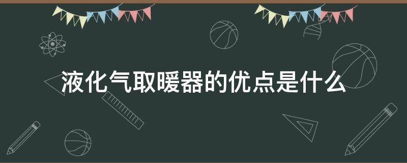 液化气取暖器的优点是什么（液化气取暖炉的优缺点）
