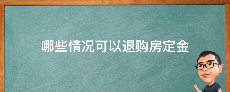 哪些情况可以退购房定金 购房者在什么情况下可以退房