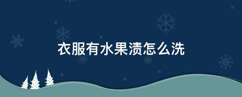 衣服有水果渍怎么洗 衣服有水果渍怎么洗不掉
