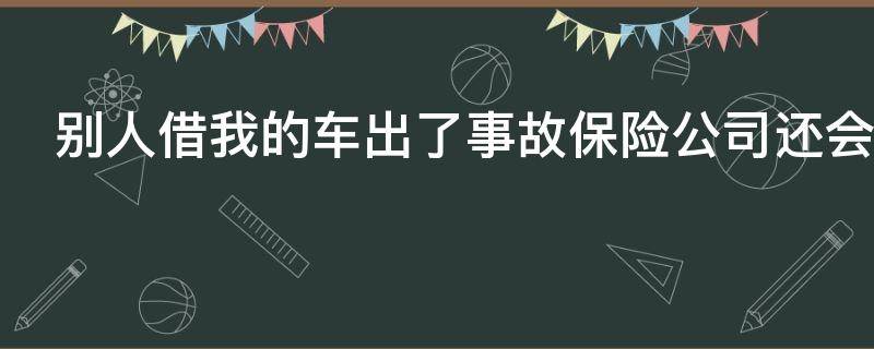 别人借我的车出了事故保险公司还会理赔吗