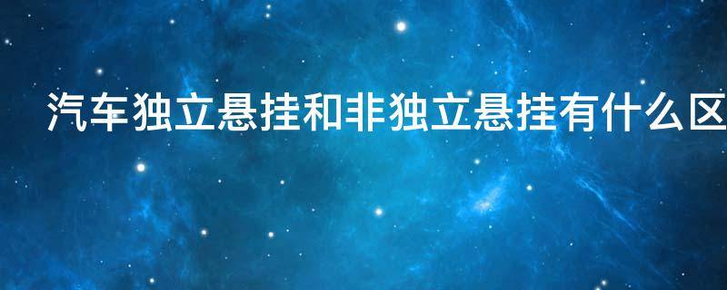 汽车独立悬挂和非独立悬挂有什么区别