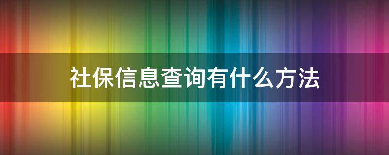社保信息查询有什么方法 社保信息查询有什么方法查询