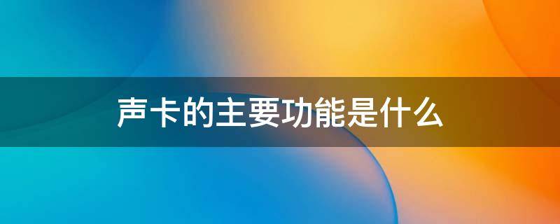 声卡的主要功能是什么 声卡的主要功能是什么功能