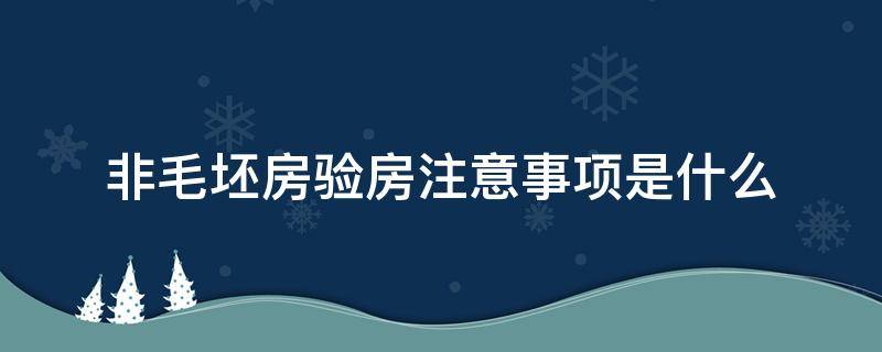 非毛坯房验房注意事项是什么 非毛坯房验房注意事项是什么样的