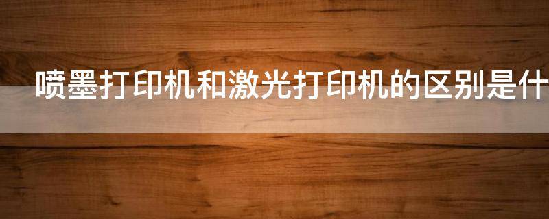 喷墨打印机和激光打印机的区别是什么