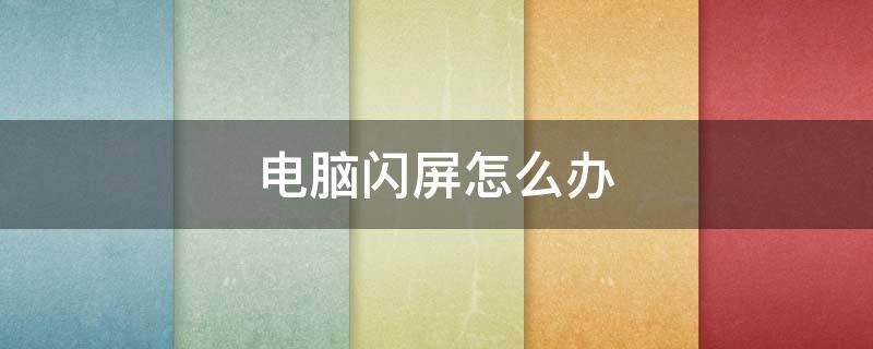 电脑闪屏怎么办（荣耀电脑闪屏怎么办）