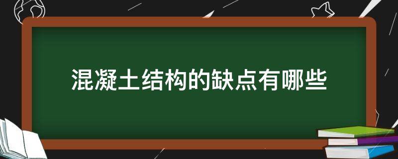 混凝土结构的缺点有哪些（混凝土结构的缺点有哪些呢）