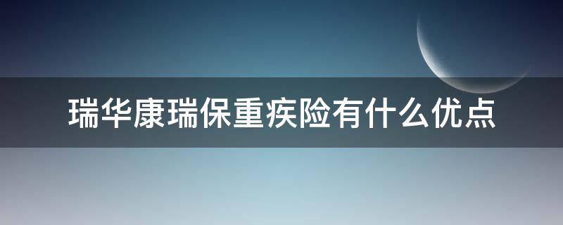 瑞华康瑞保重疾险有什么优点 瑞华保险公司官网