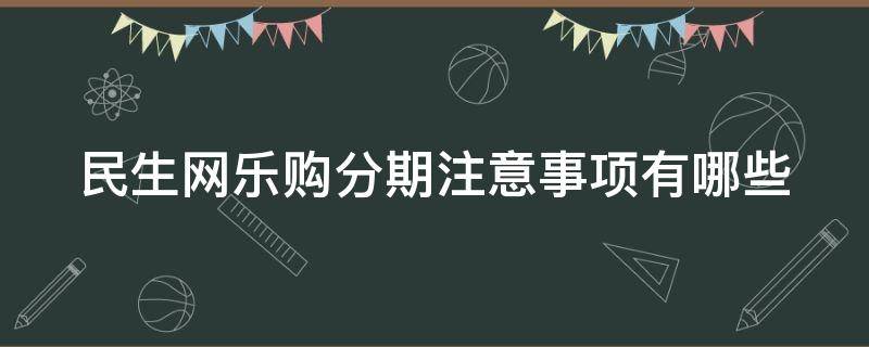 民生网乐购分期注意事项有哪些（民生银行网乐购分期白金信用卡）