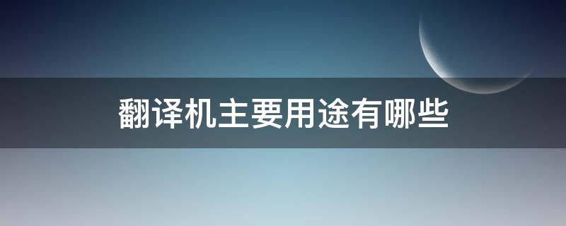 翻译机主要用途有哪些 翻译机主要用途有哪些呢