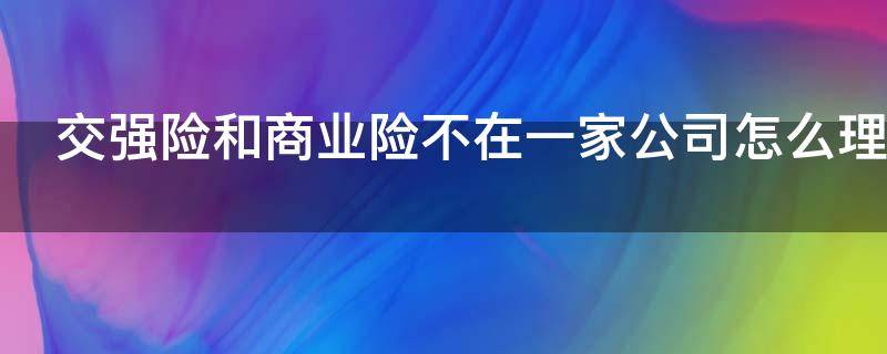 交强险和商业险不在一家公司怎么理赔