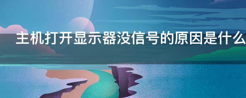 主机打开显示器没信号的原因是什么 主机打开了显示器没信号的原因