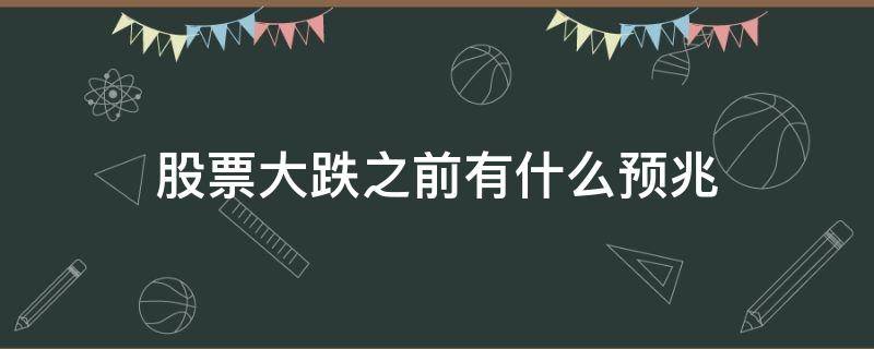 股票大跌之前有什么预兆 股票大跌之前有什么预兆嘛