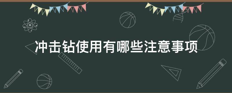 冲击钻使用有哪些注意事项 冲击钻操作要领