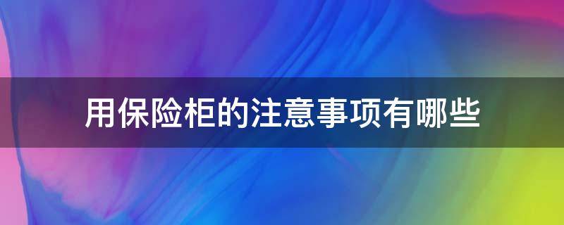 用保险柜的注意事项有哪些（使用保险柜后,必须打乱）