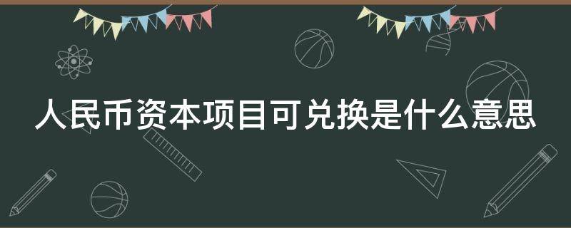 人民币资本项目可兑换是什么意思 人民币 兑换 资本项目