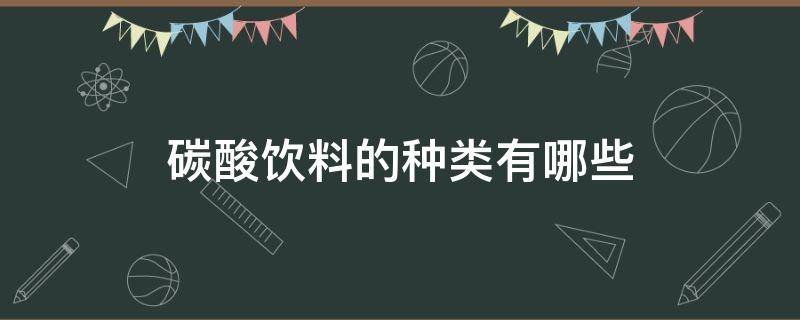 碳酸饮料的种类有哪些（碳酸饮料的种类有哪些?）