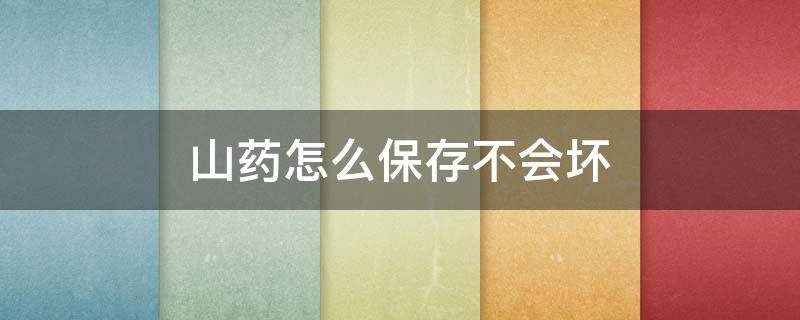 山药怎么保存不会坏 山药怎么保存不会坏掉