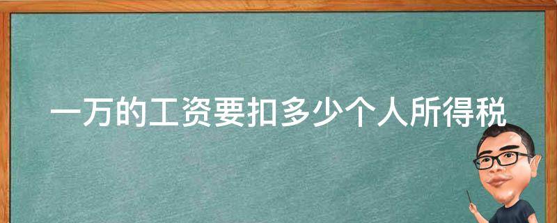 一万的工资要扣多少个人所得税（一万要交多少税）