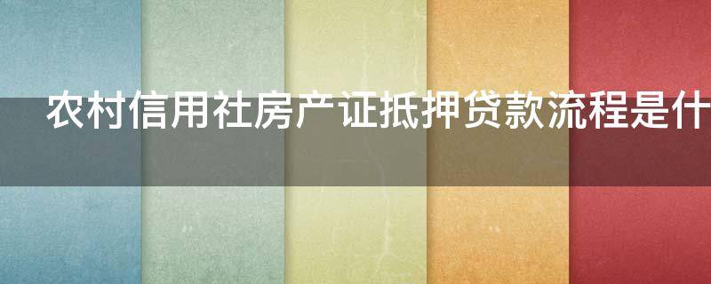 农村信用社房产证抵押贷款流程是什么