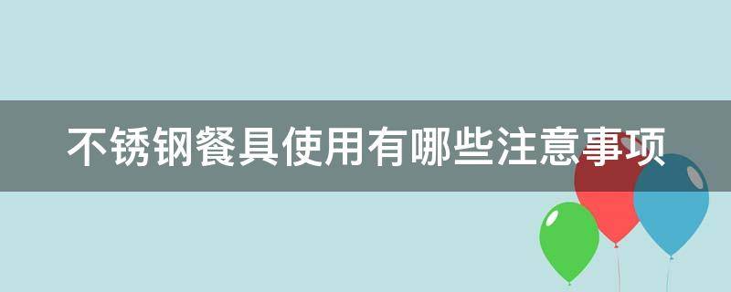 不锈钢餐具使用有哪些注意事项 不锈钢都可以用于餐具吗