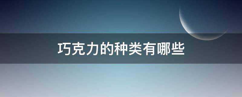 巧克力的种类有哪些（巧克力的种类有哪些图片）