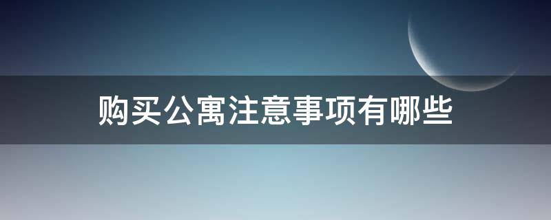购买公寓注意事项有哪些 购买公寓注意事项有哪些呢