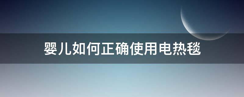 婴儿如何正确使用电热毯 新生儿能不能使用电热毯