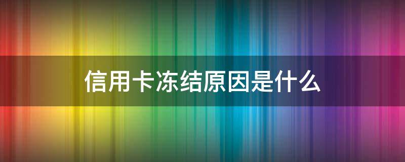 信用卡冻结原因是什么 什么原因会冻结信用卡